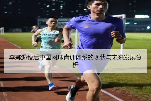 李娜退役后中国网球青训体系的现状与未来发展分析 | 2026 LOL